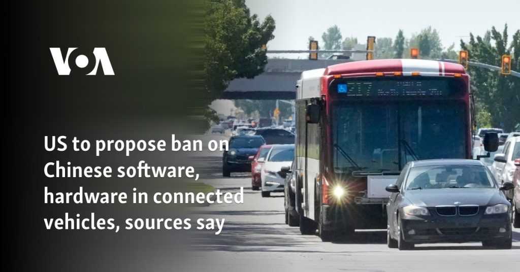 US to propose ban on Chinese software, hardware in connected vehicles, sources say US to propose ban on Chinese software, hardware in connected vehicles, sources say